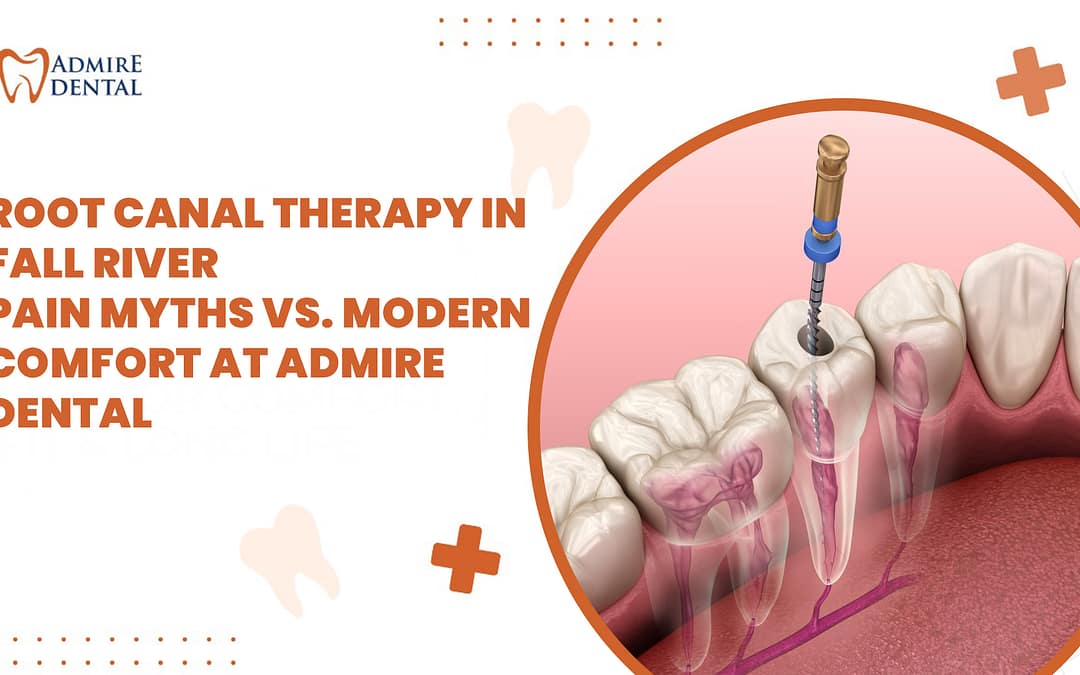 Root Canal Therapy in Fall River – Pain Myths vs. Modern Comfort at Admire Dental